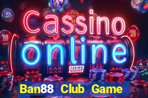 Ban88 Club Game Bài 99