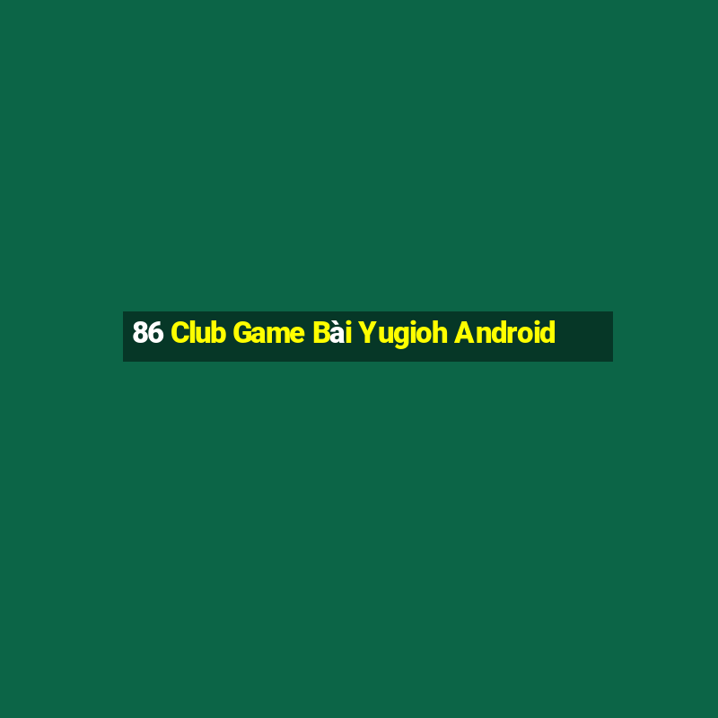 86 Club Game Bài Yugioh Android