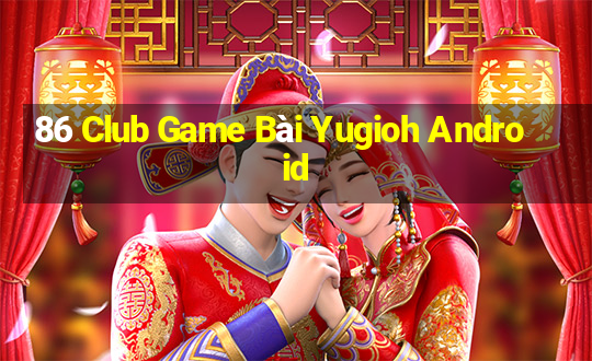 86 Club Game Bài Yugioh Android