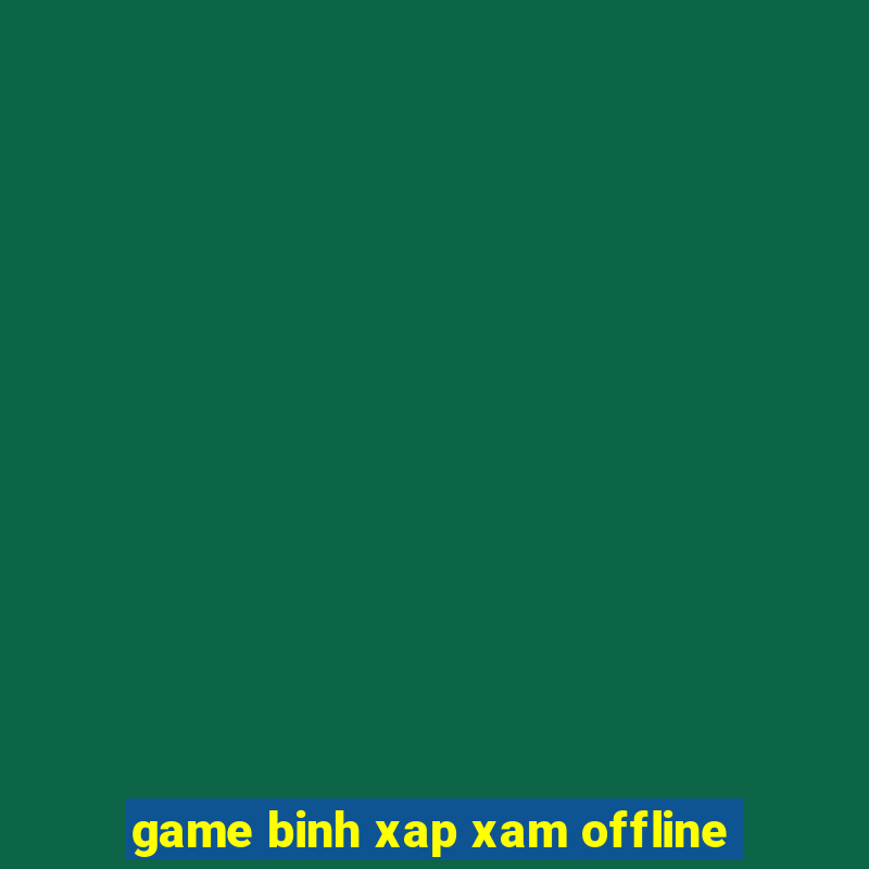 game binh xap xam offline