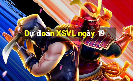 Dự đoán XSVL ngày 19