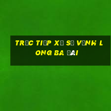 trực tiếp xổ số vĩnh long ba đài