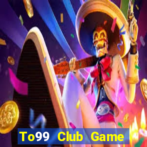 To99 Club Game Bài Trên Máy Tính