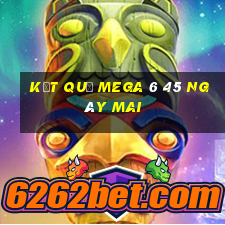 Kết quả MEGA 6 45 Ngày mai