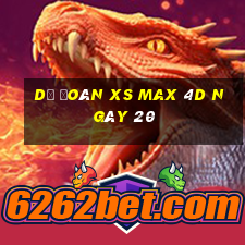 Dự đoán XS Max 4D ngày 20