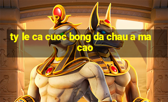 ty le ca cuoc bong da chau a ma cao