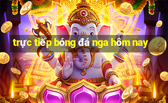 trực tiếp bóng đá nga hôm nay