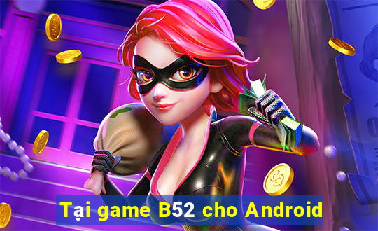 Tại game B52 cho Android