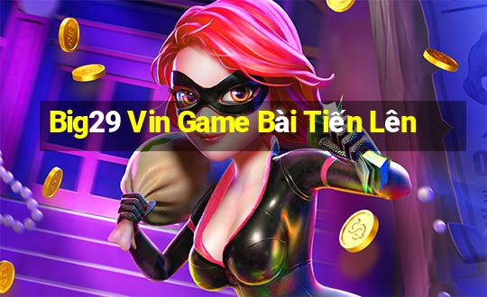 Big29 Vin Game Bài Tiến Lên