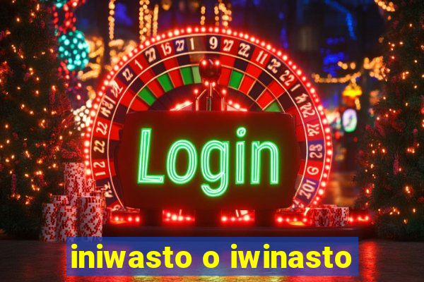 iniwasto o iwinasto