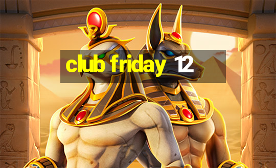 club friday 12