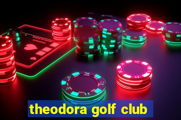 theodora golf club