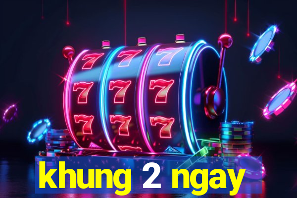 khung 2 ngay