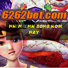 nhận định bóng hôm nay