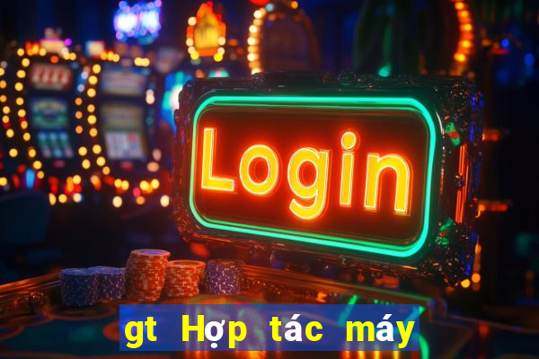 gt Hợp tác máy đánh bạc