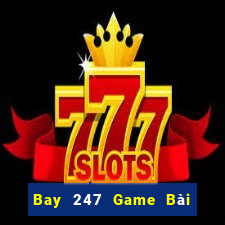 Bay 247 Game Bài Hot Nhất Hiện Nay