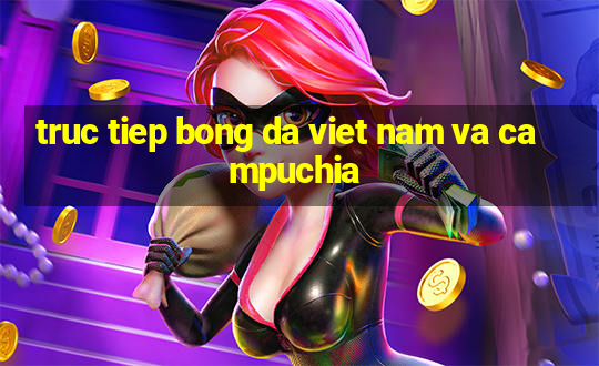 truc tiep bong da viet nam va campuchia