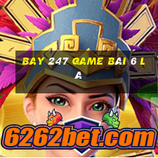 Bay 247 Game Bài 6 Lá