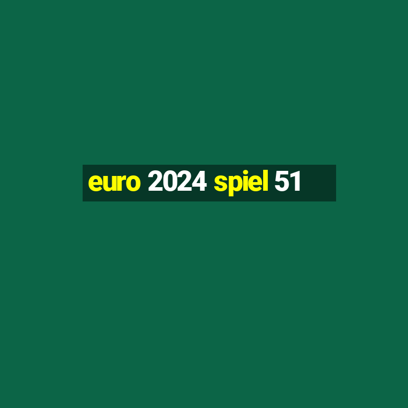 euro 2024 spiel 51