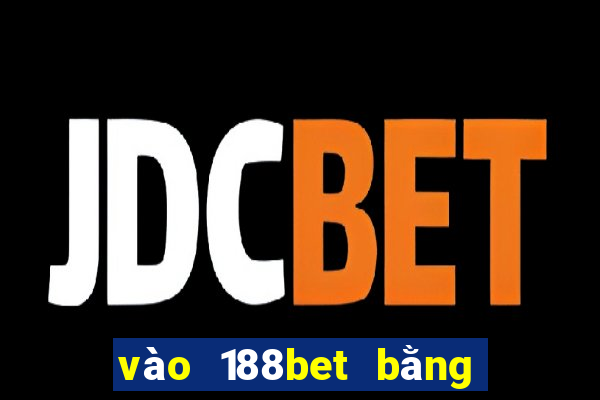 vào 188bet bằng điện thoại