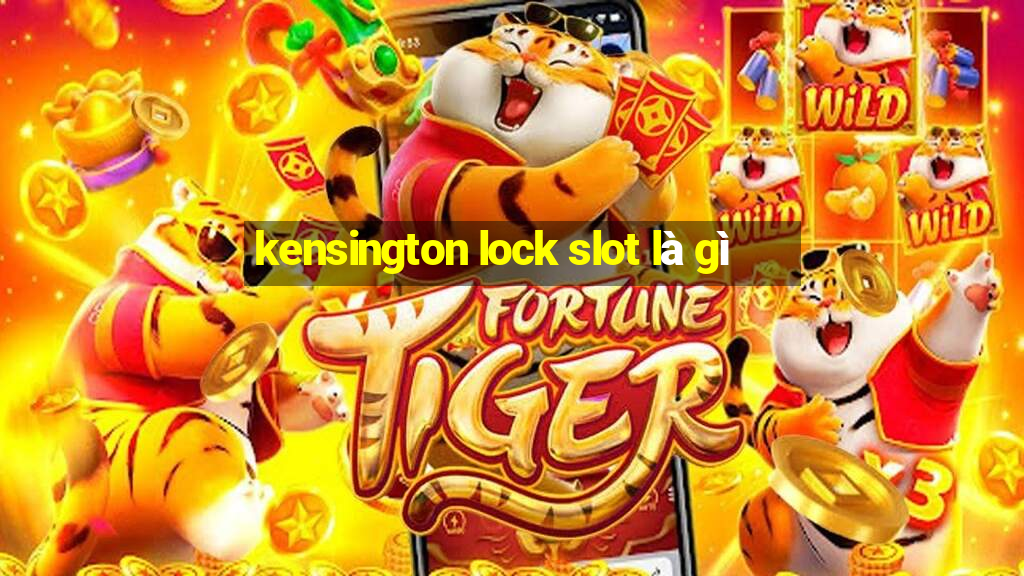 kensington lock slot là gì