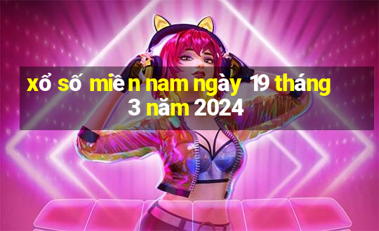 xổ số miền nam ngày 19 tháng 3 năm 2024