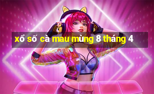 xổ số cà mau mùng 8 tháng 4