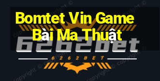 Bomtet Vin Game Bài Ma Thuật