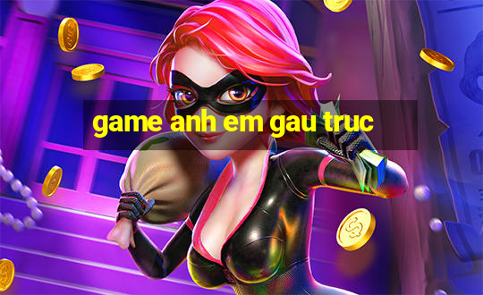 game anh em gau truc