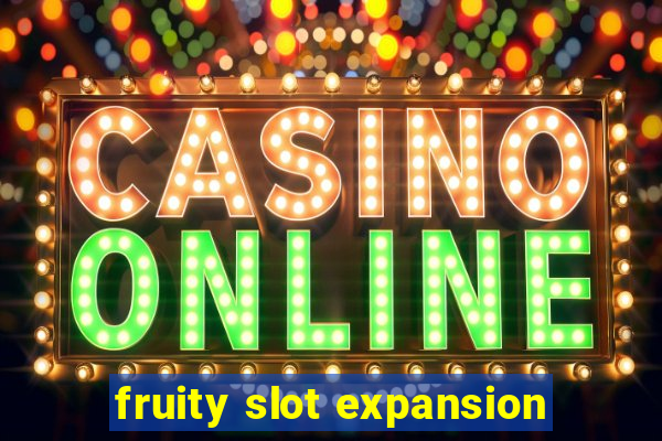 fruity slot expansion