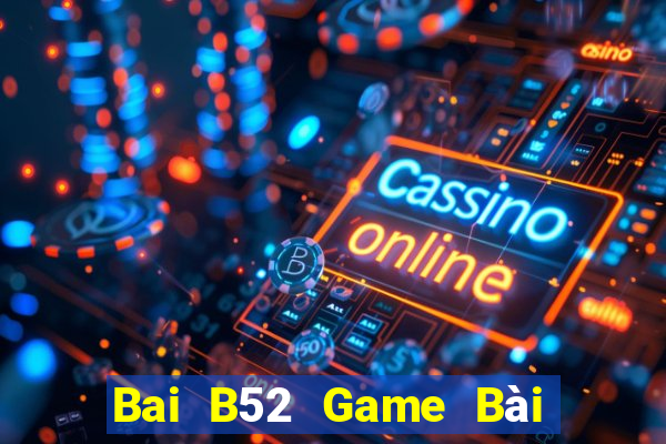 Bai B52 Game Bài Đổi Thưởng Uy Tín 2024