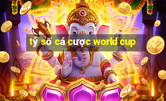 tỷ số cá cược world cup