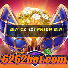 Bắn cá 121 Phiên bản