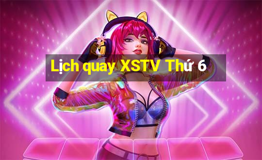 Lịch quay XSTV Thứ 6