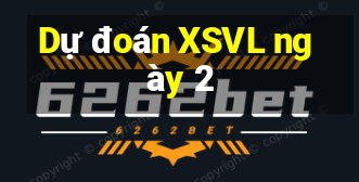 Dự đoán XSVL ngày 2