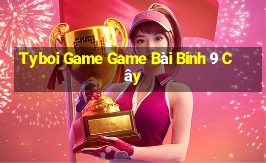 Tyboi Game Game Bài Binh 9 Cây