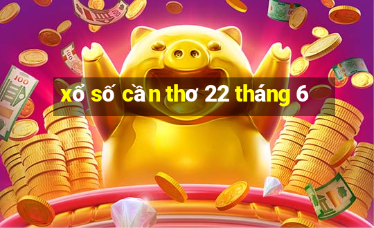 xổ số cần thơ 22 tháng 6