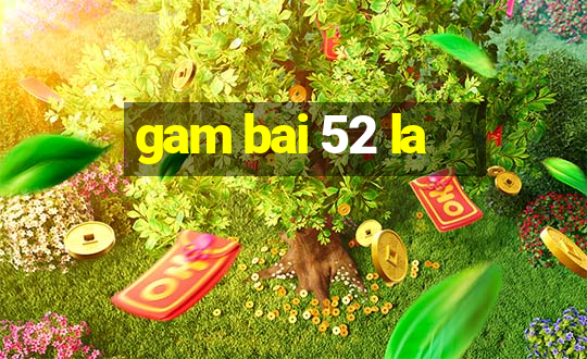 gam bai 52 la