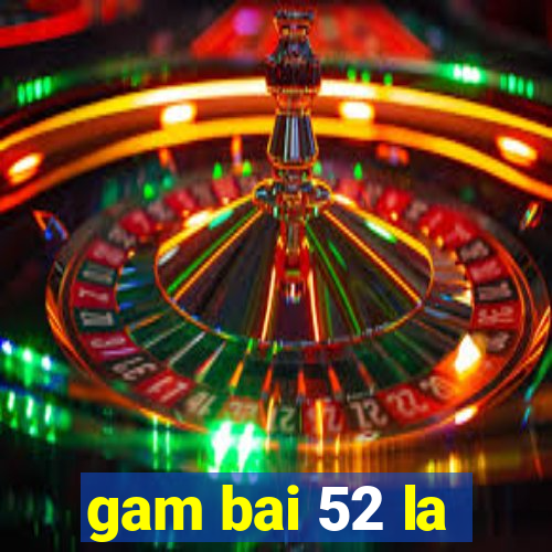 gam bai 52 la