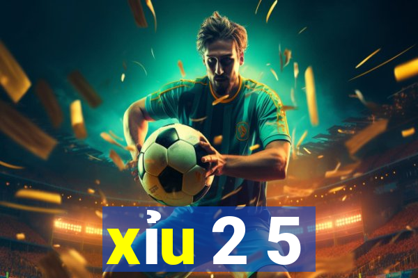 xỉu 2 5