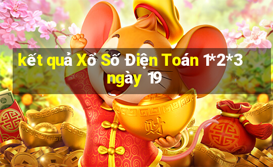 kết quả Xổ Số Điện Toán 1*2*3 ngày 19