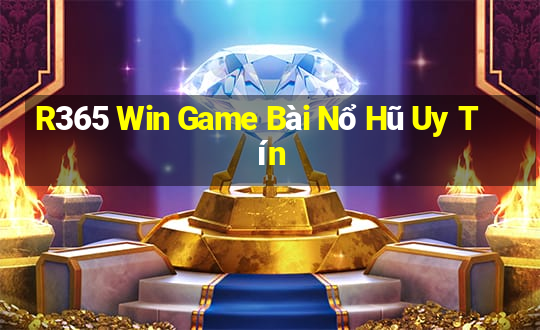 R365 Win Game Bài Nổ Hũ Uy Tín