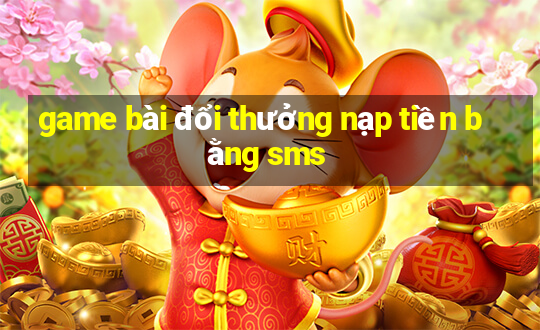 game bài đổi thưởng nạp tiền bằng sms