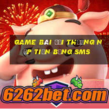 game bài đổi thưởng nạp tiền bằng sms