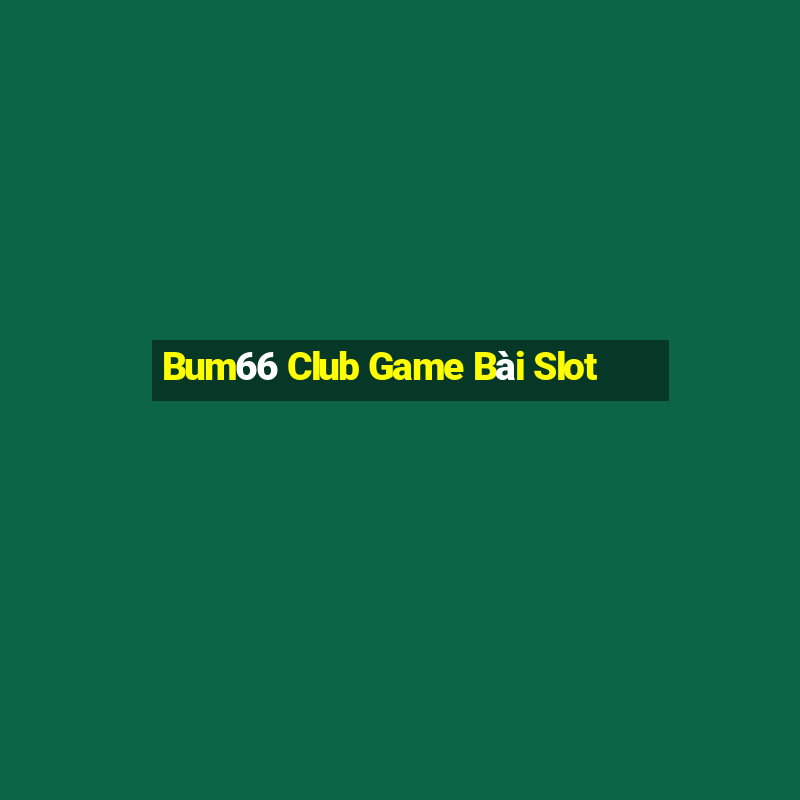 Bum66 Club Game Bài Slot