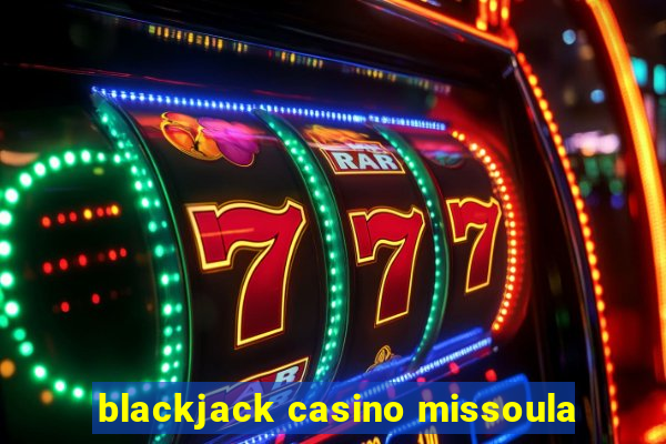 blackjack casino missoula