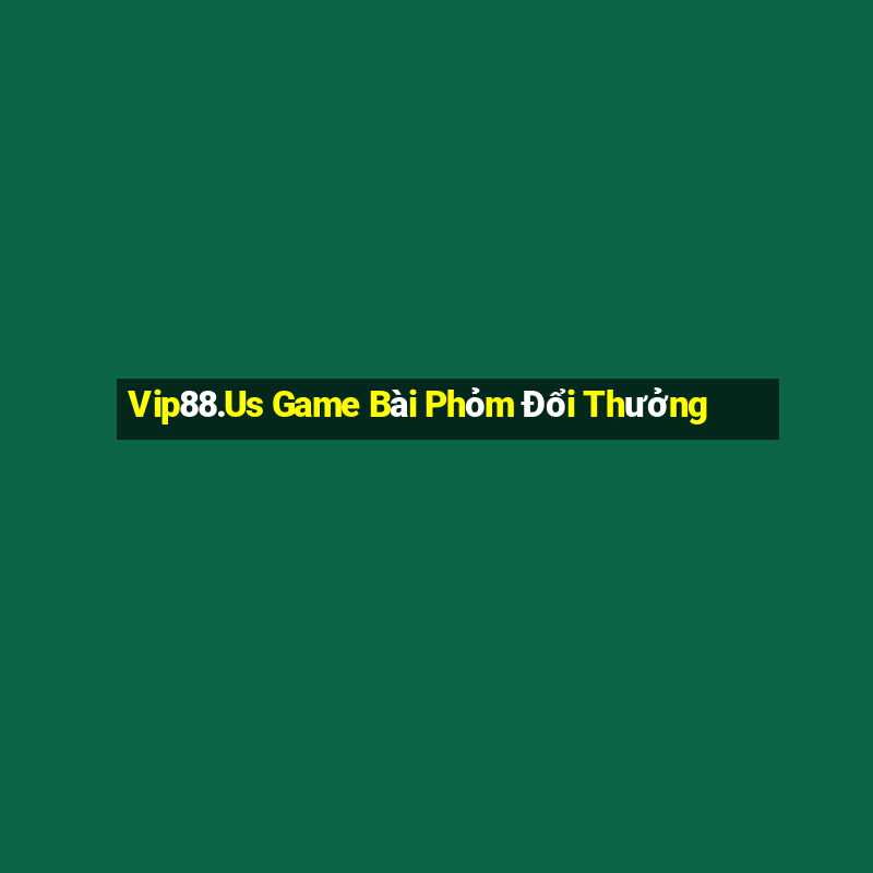 Vip88.Us Game Bài Phỏm Đổi Thưởng