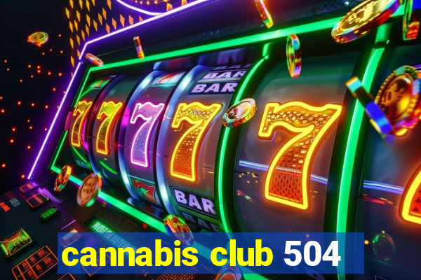 cannabis club 504