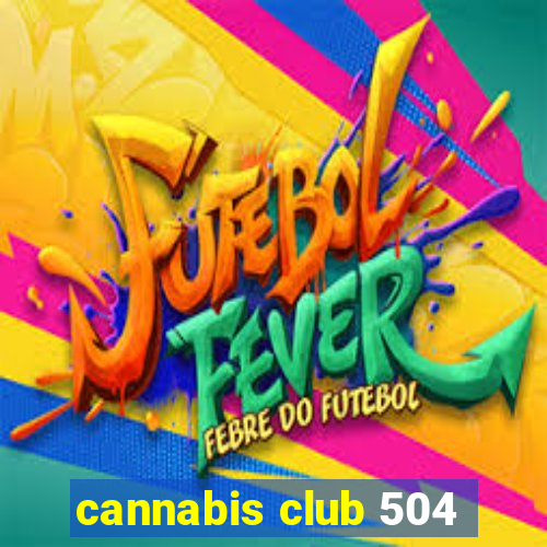 cannabis club 504