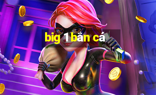 big 1 bắn cá